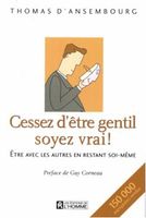 Cessez d'être gentil soyez vrai : Être avec les autres en restant soi-même